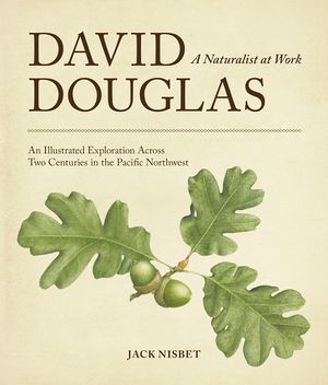 David Douglas, a Naturalist at Work: An Illustrated Exploration Across Two Centuries in the Pacific Northwest image number 0