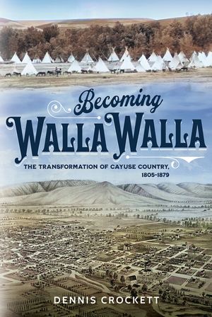 Becoming Walla Walla: The Transformation of Cayuse Country, 1805-1879 image number 0