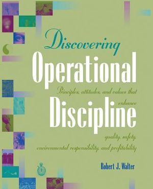 Discovering Operational Discipline: Principles, Attitudes, and Values That Enhance Quality, Safety, Environmental Responsibility, and Profitability image number 0