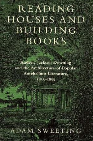 Reading Houses and Building Books: Andrew Jackson Downing and the Architecture of Popular Antebellum Literature, 1835 1855 image number 0