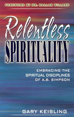 Relentless Spirituality: Embracing the Spiritual Disciplines of A.B. Simpson image number 0