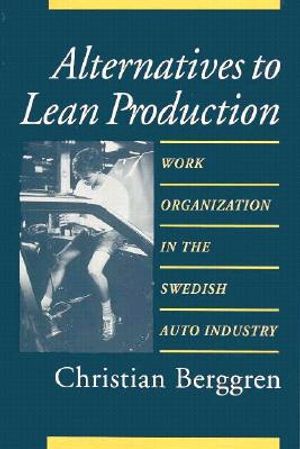 Alternatives to Lean Production: Work Organization in the Swedish Auto Industry, Second Edition, With a New Introduction image number 0