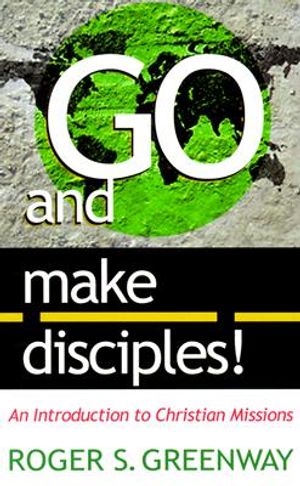Go and Make Disciples!: An Introduction to Christian Missions image number 0