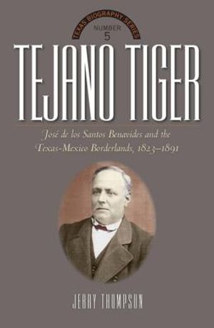 Tejano Tiger: Jose de Los Santos Benavides and the Texas-Mexico Borderlands, 1823-1891 image number 0