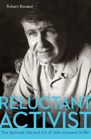 Reluctant Activist: The Spiritual Life and Art of John Howard Griffin image number 0