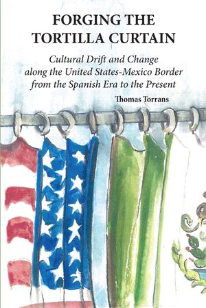 Forging the Tortilla Curtain: Cultural Drift and Change Along the United States-Mexico Border from the Spanish Conquest to the Present image number 0