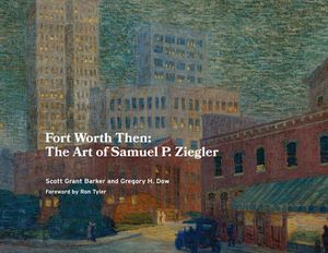 Fort Worth Then: The Art of Samuel P. Ziegler image number 0