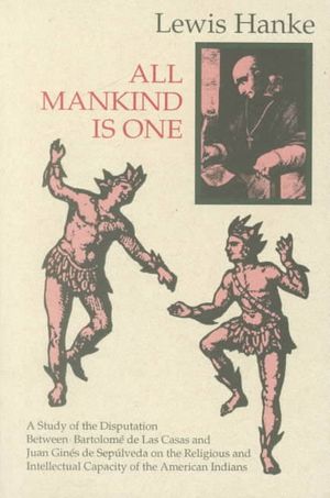 All Mankind Is One: A Study of the Disputation Between Bartolom&eacute; de Las Casas and Juan Gin&eacute;s de Sep&uacute;lveda in 1550 on the Intellectual and image number 0
