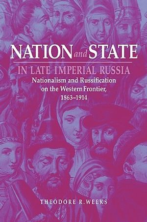 Nation and State in Late Imperial Russia: Nationalism and Russification on the Western Frontier, 1863-1914 image number 0
