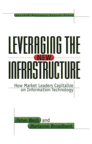 Leveraging the New Infrastructure: How Market Leaders Capitalize on Information Technology image number 0
