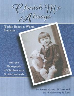 Cherish Me Always: Teddy Bears & Warm Fuzzies: Antique Photographs of Children with Stuffed Animals image number 0