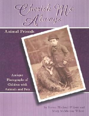 Cherish Me Always: Animal Friends: Antique Photographs of Children with Animals and Pets / By Steven Micheal Wikert and Mary McMurray Wik image number 0