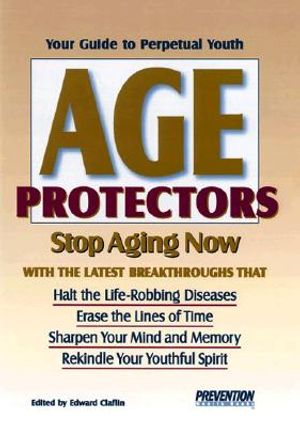Age Protectors: Stop Aging Now with the Latest Breakthroughs That: Halt the Life-Robbing Diseases * Erase the Lines of Time * Sharpen image number 0