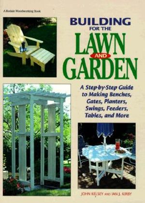 Building for the Lawn and Garden: A Step-By-Step Guide to Making Benches, Gates, Planters, Swings, Feeders, Tables, and More image number 0