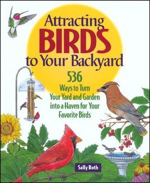 Attracting Birds to Your Backyard: 536 Ways to Turn Your Yard and Garden Into a Haven for Your Favorite Birds image number 0