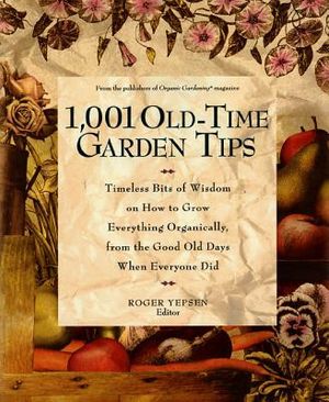 1,001 Old-Time Garden Tips: Timeless Bits of Wisdom on How to Grow Everything Organically, from the Good Old Days When Everyone Did image number 0
