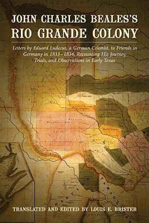 John Charles Beales's Rio Grande Colony: Letters by Eduard Ludecus, a German Colonist, to Friends in Germany in 1833-1834, Recounting His Journey, Tri image number 0