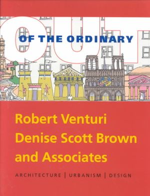 Out of the Ordinary: Robert Venturi, Denise Scott Brown and Associates: Architecture, Urbanism, Design image number 0