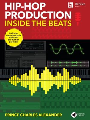Hip-Hop Production: Inside the Beats by Prince Charles Alexander - Includes Downloadable Audio for Production Practice!: Inside the Beats Includes Dow image number 0
