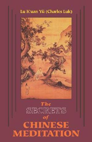 Secrets of Chinese Meditation: Self-Cultivation by Mind Control as Taught in the Ch'an, Mahayana and Taoist Schools in China image number 0