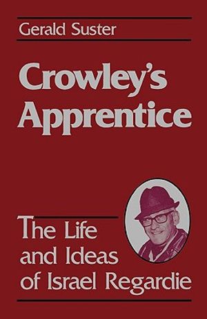 Crowley's Apprentice: The Life and Ideas of Israel Regardie (American) image number 0