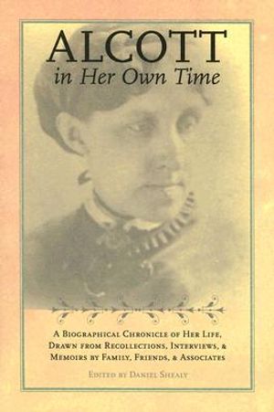 Alcott in Her Own Time: A Biographical Chronicle of Her Life, Drawn from Recollections, Interviews, and Memoirs by Family, Friends, and Associ image number 0