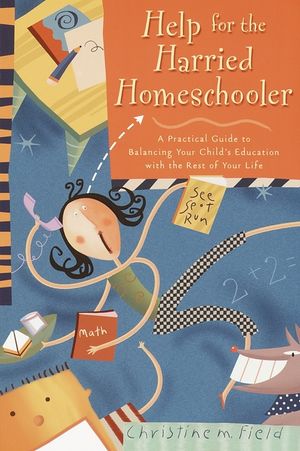 Help for the Harried Homeschooler: A Practical Guide to Balancing Your Child's Education with the Rest of Your Life image number 0