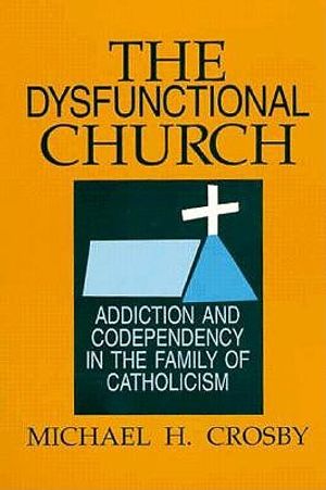 The Dysfunctional Church: Addiction and Codependency in the Family of Catholicism image number 0