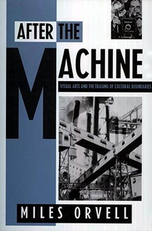 After the Machine: Visual Arts and the Erasing of Cultural Boundaries image number 0