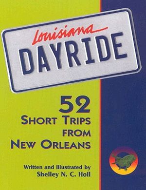 Louisiana Dayride: Fifty-Two Short Trips from New Orleans image number 0