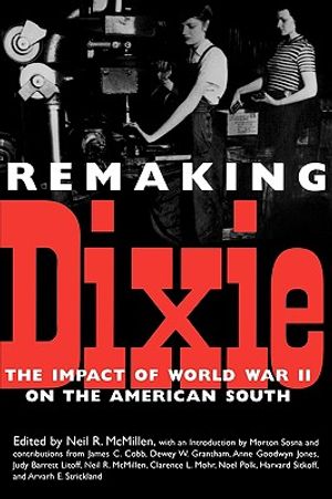 Remaking Dixie: The Impact of World War II on the American South image number 0