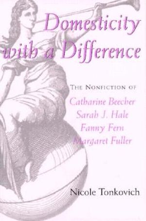 Domesticity with a Difference: The Nonfiction of Catharine Beecher, Sarah J. Hale, Fanny Fern, and Margaret Fuller image number 0