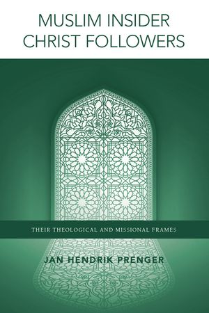 Muslim Insider Christ Followers: Their Theological and Missional Frames image number 0