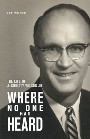 Where No One Has Heard: The Life of J. Christy Wilson, Jr. image number 0
