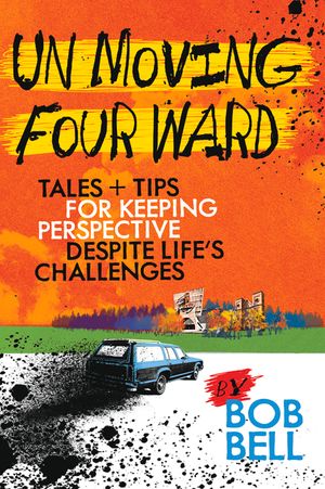 Un Moving Four Ward: Tales & Tips for Keeping Perspective Despite Life's Challenges image number 0