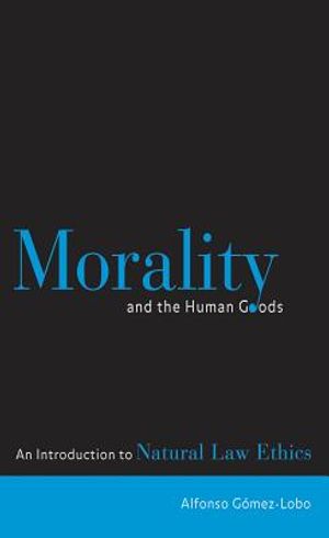 Morality and the Human Goods: An Introduction to Natural Law Ethics image number 0
