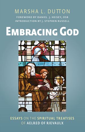 Embracing God: Essays on the Spiritual Treatises of Aelred of Rievaulx Volume 302 image number 0