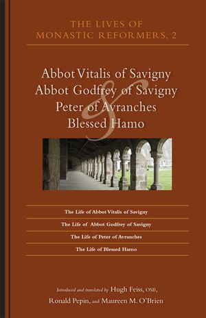 The Lives of Monastic Reformers 2, Volume 230: Abbot Vitalis of Savigny, Abbot Godfrey of Savigny, Peter of Avranches, and Blessed Hamo image number 0