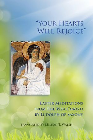 Your Hearts Will Rejoice, Volume 49: Easter Meditations from the Vita Christi image number 0