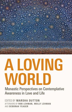 A Loving World: Monastic Perspectives on Contemplative Awareness in Love and Life Volume 74 image number 0