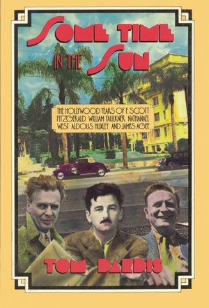 Some Time in the Sun: The Hollywood Years of F. Scott Fitzgerald, William Faulkner, Nathanael West, Aldous Huxley & J Agee image number 0