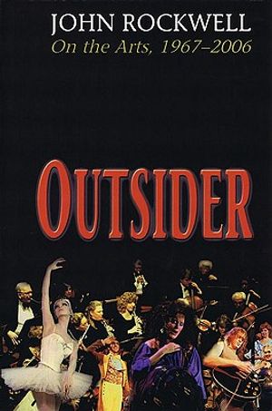Outsider: John Rockwell on the Arts, 1967-2006 image number 0