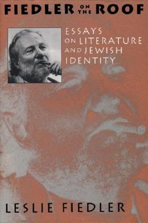Fiedler on the Roof: Essays on Literature and Jewish Identity image number 0