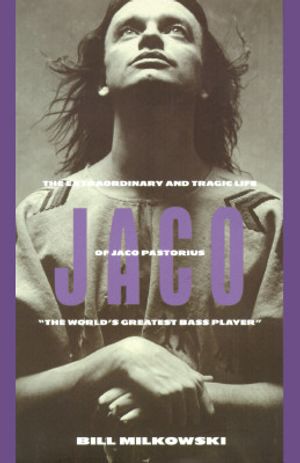 Jaco: The Extraordinary and Tragic Life of Jaco Pastorius, "The World's Greatest Bass Player" image number 0