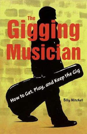 The Gigging Musician: How to Get, Play and Keep the Gig image number 0