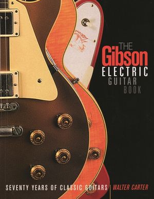 The Gibson Electric Guitar Book: Seventy Years of Classic Guitars image number 0