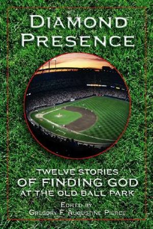Diamond Presence: Twelve Stories of Finding God at the Old Ball Park image number 0