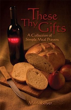 These Thy Gifts: A Collection of Simple Meal Prayers image number 0