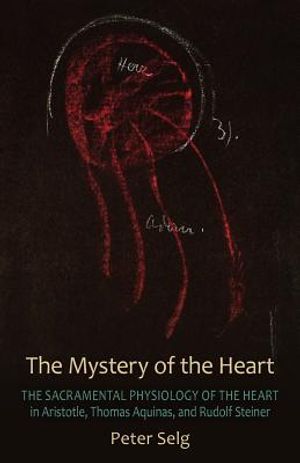 The Mystery of the Heart: The Sacramental Physiology of the Heart in Aristotle, Thomas Aqinas, and Rudolf Steiner image number 0
