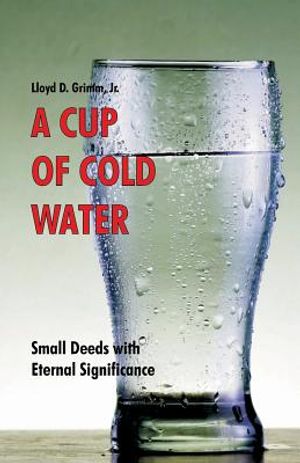 A Cup of Cold Water: Small Deeds with Eternal Significance image number 0